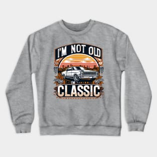 i'm not old i'm classic Crewneck Sweatshirt